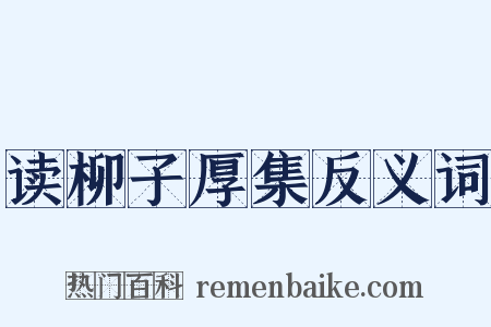 读柳子厚集反义词是什么意思的图片